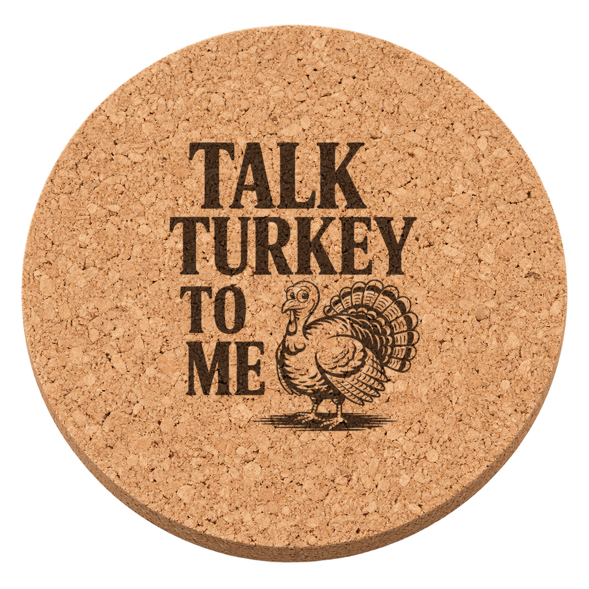 Talk Turkey to Me engraved cork coaster on a transparent background