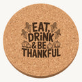 Eat Drink Be Thankful Design 20 laser engraved Thanksgiving cork coaster - front view