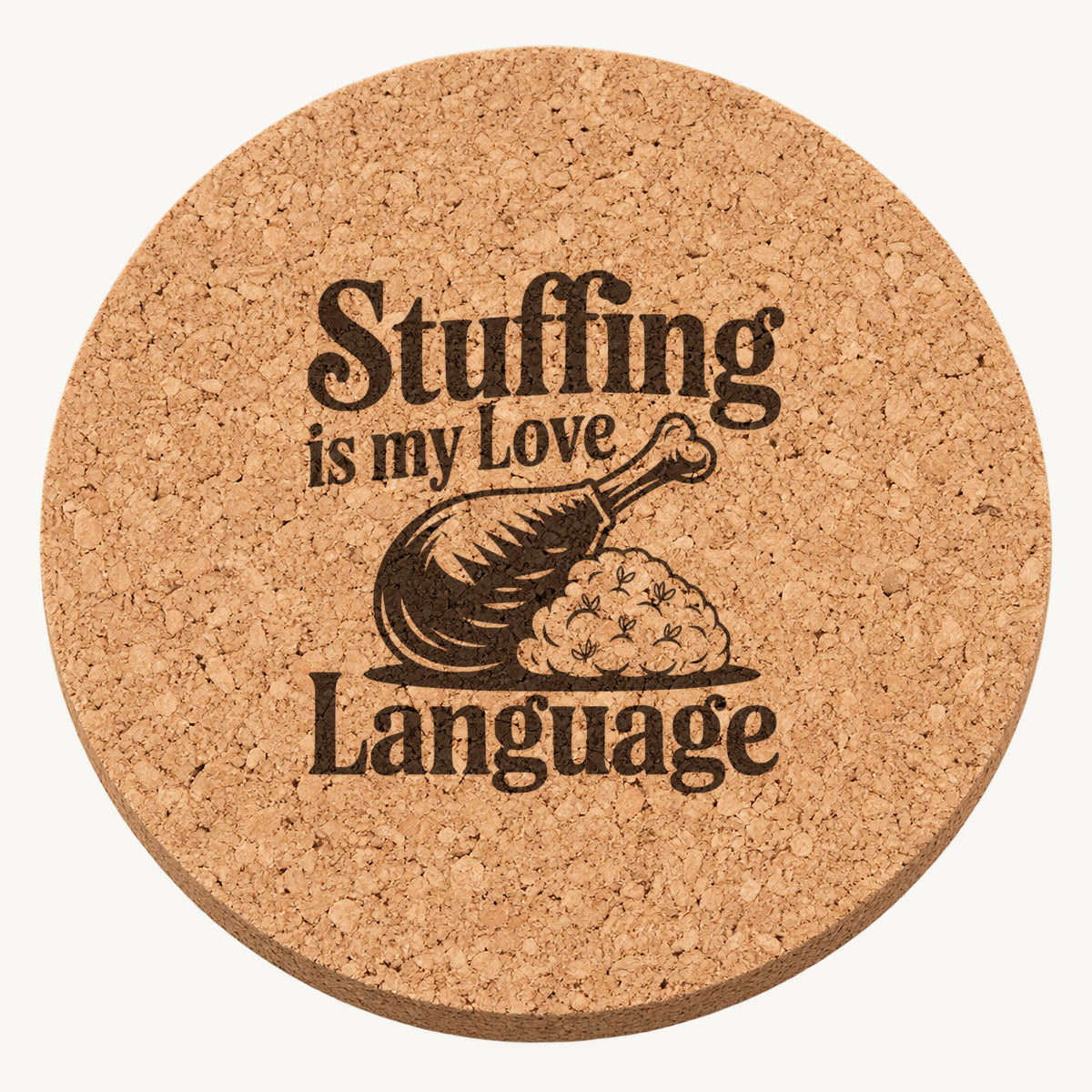 Stuffing Is My Love laser engraved Thanksgiving cork coaster - front view