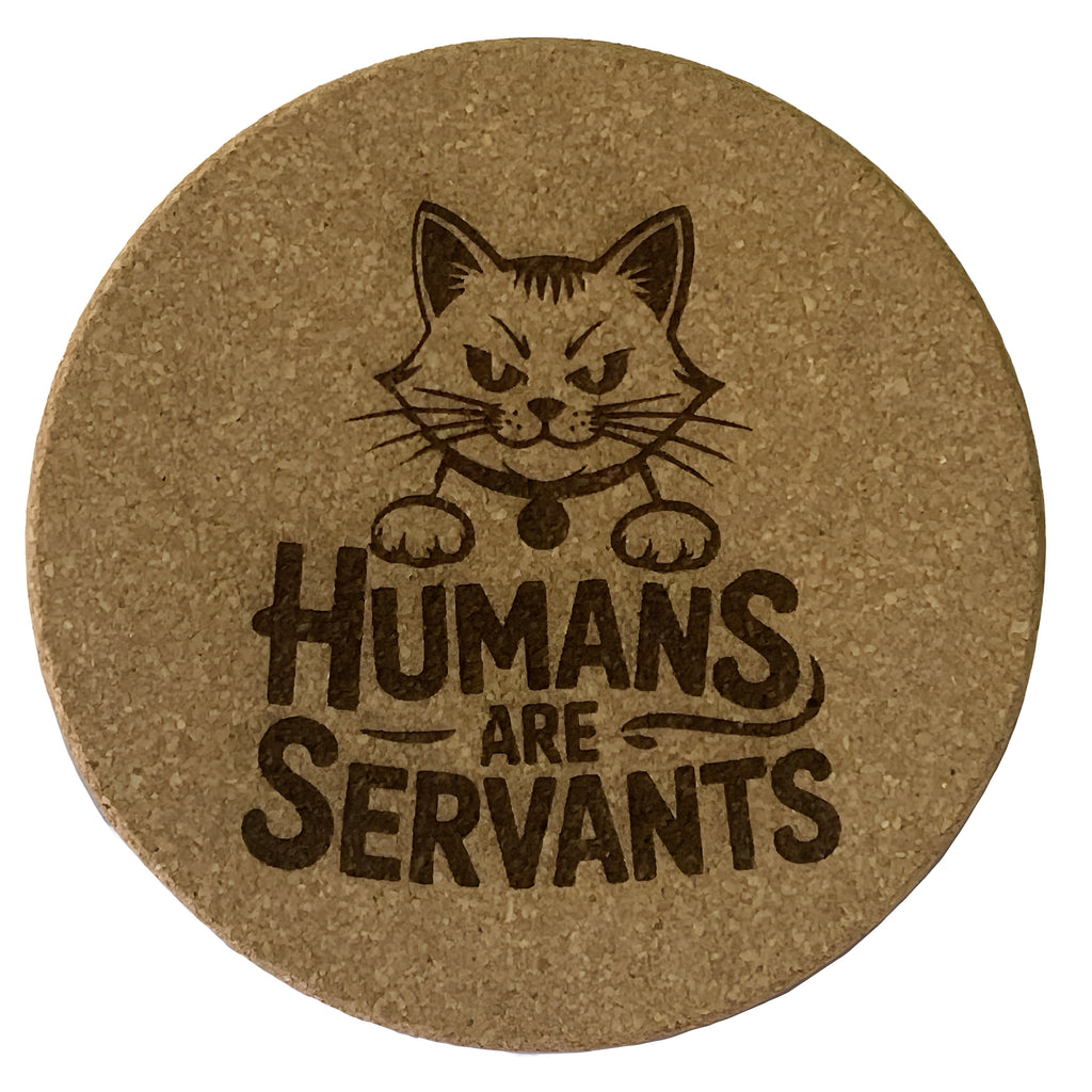 4 inch cork coaster – humans are servants - cat theme