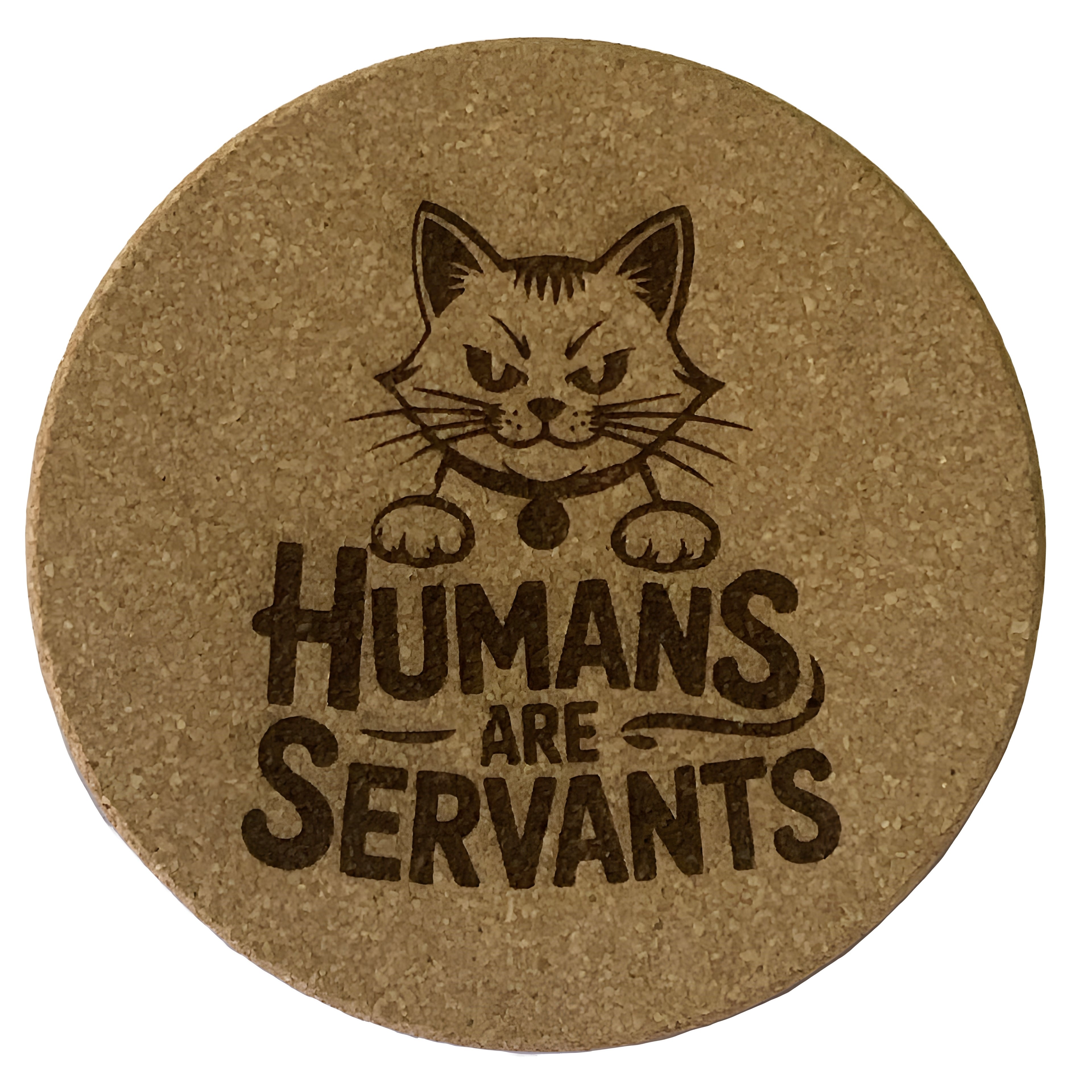 4 inch cork coaster – humans are servants - cat theme