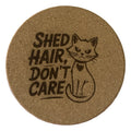 Shed Hair Don't Care laser-engraved cork coaster