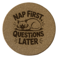 4 inch cork coaster – nap first questions later - cat theme
