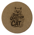 4 inch cork coaster – don't question the cat