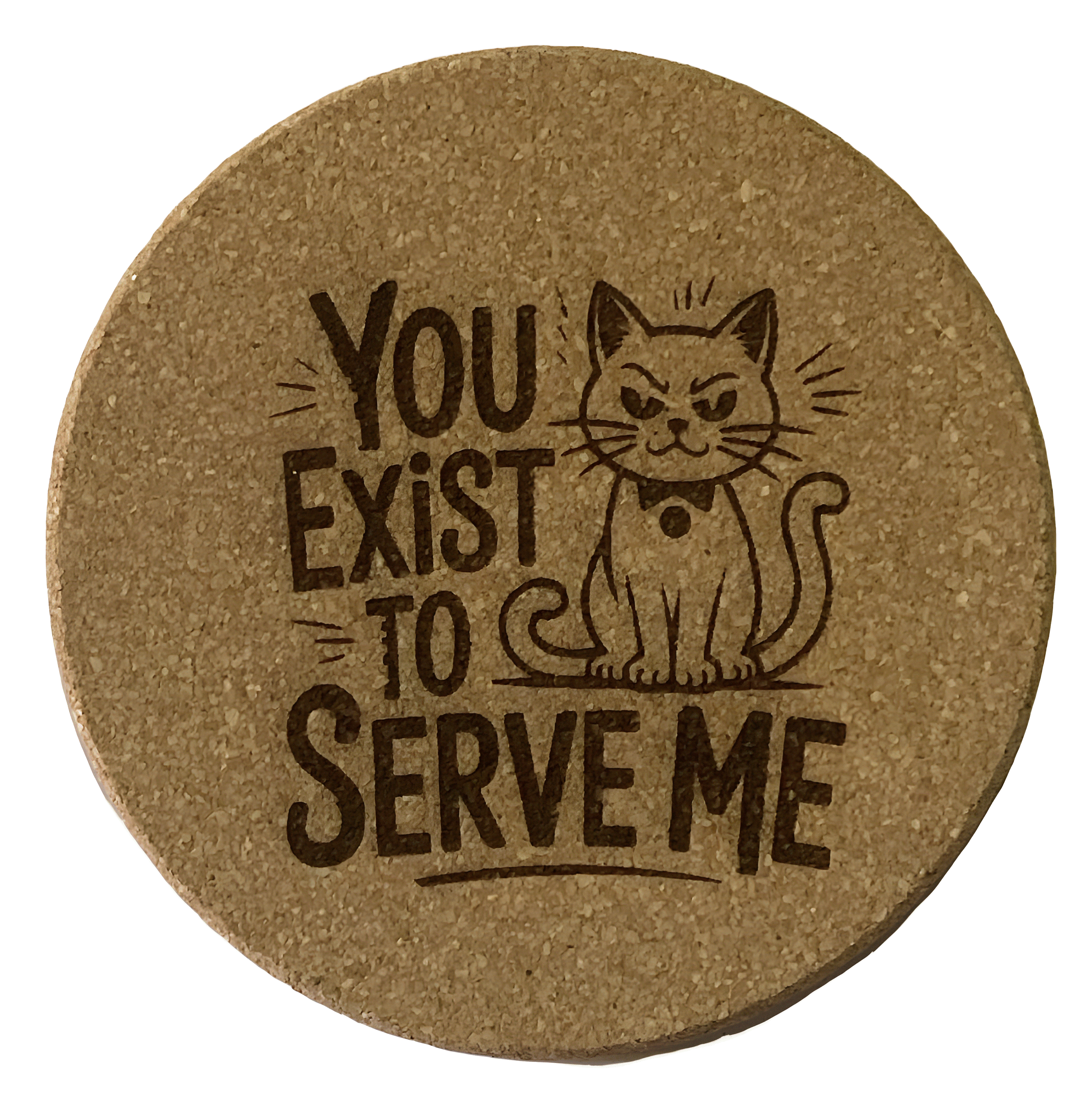 4 inch cork coaster – you exist to serve me - cat theme
