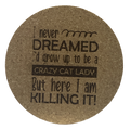 4 inch cork coaster – I never dreamed I'd grow up to be a crazy cat lady - cat theme