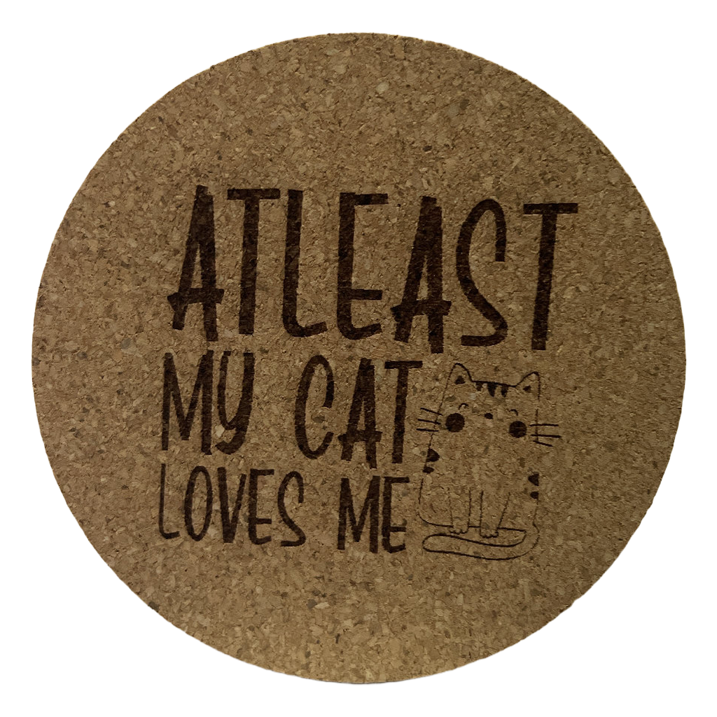 4 inch cork coaster – at least my cat loves me - cat theme