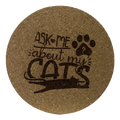 4 inch cork coaster - ask me about my cats - cat theme