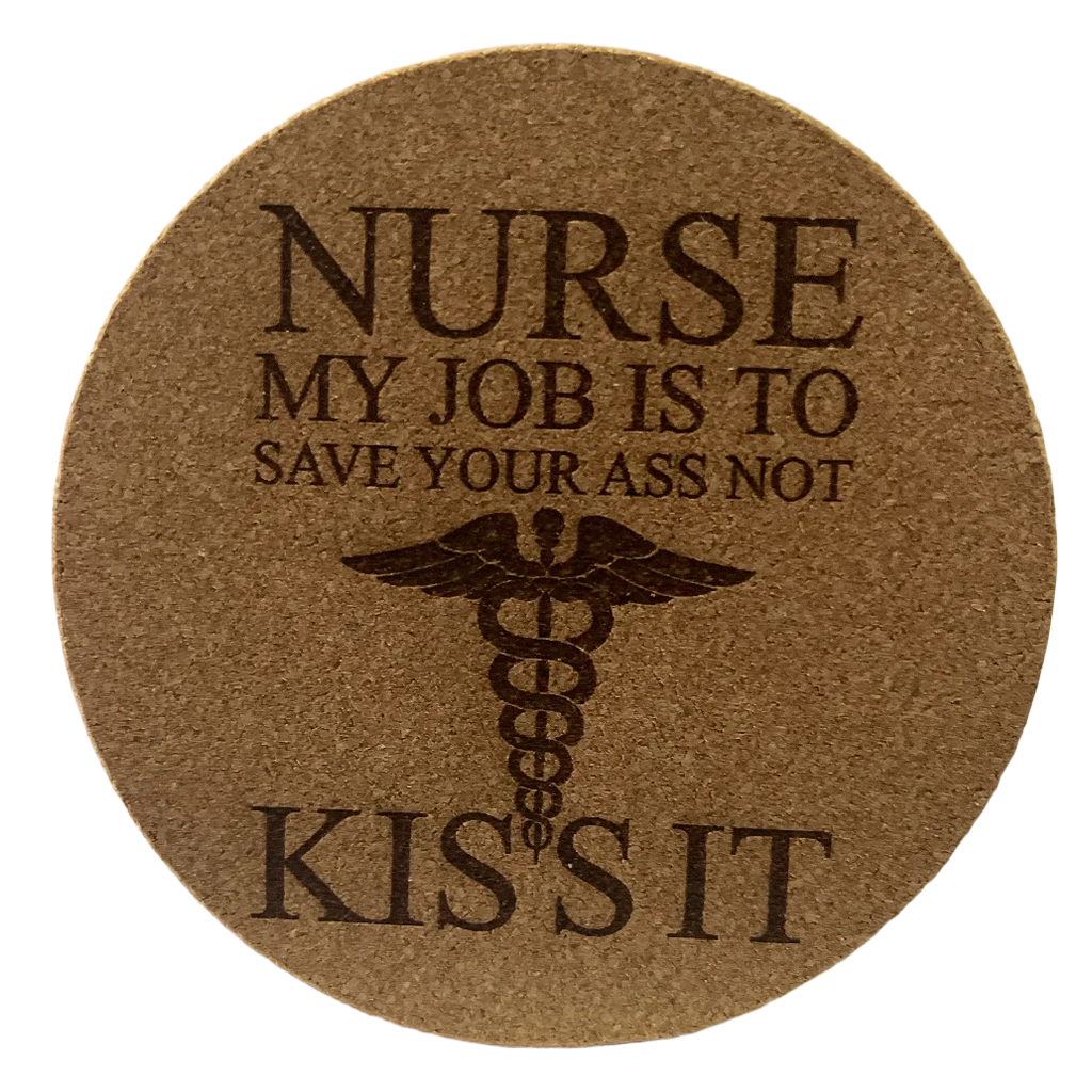 4 Inch Cork Coaster – Nurse My Job Is To Save Your Ass Not Kiss It – Funny Nurse Humor Gift