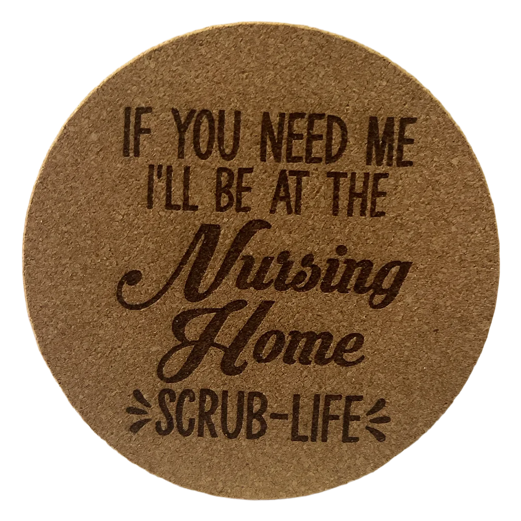 4 inch cork coaster – if you need me I'll be at the nursing home - nurse theme