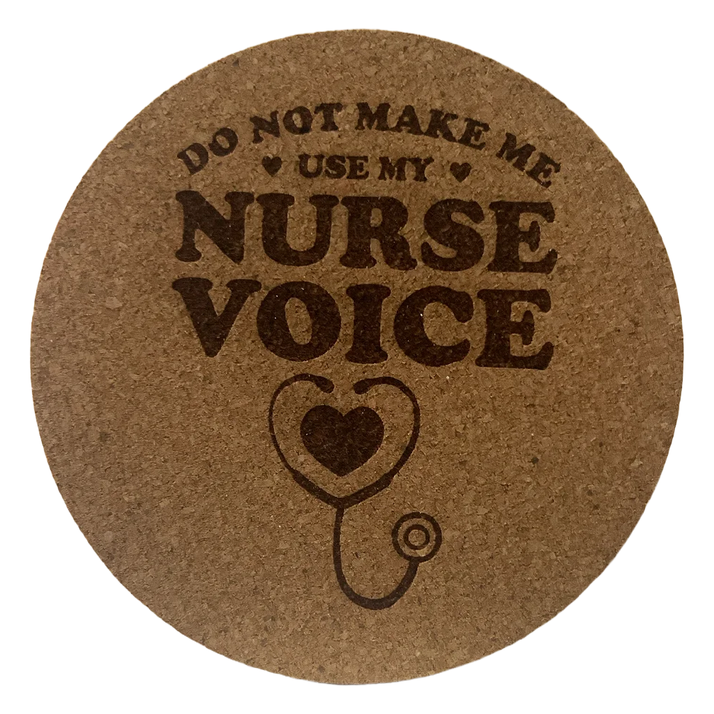 4 inch cork coaster –  do not make me use my nurse voice - nurse theme