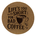 4 Inch Cork Coaster – Life’s Too Short for Bad Coffee – Coffee Lover Gift – Inspirational Coffee Coaster