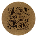 4 Inch Cork Coaster – Pour Decisions Make Great Coffee – Funny Coffee Gift – Coffee Lover Coaster
