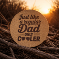 Just Like A Regular Dad Only Cooler laser-engraved cork coaster