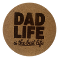 4 inch cork coaster – Dad Life Is The Best Life- Dad theme