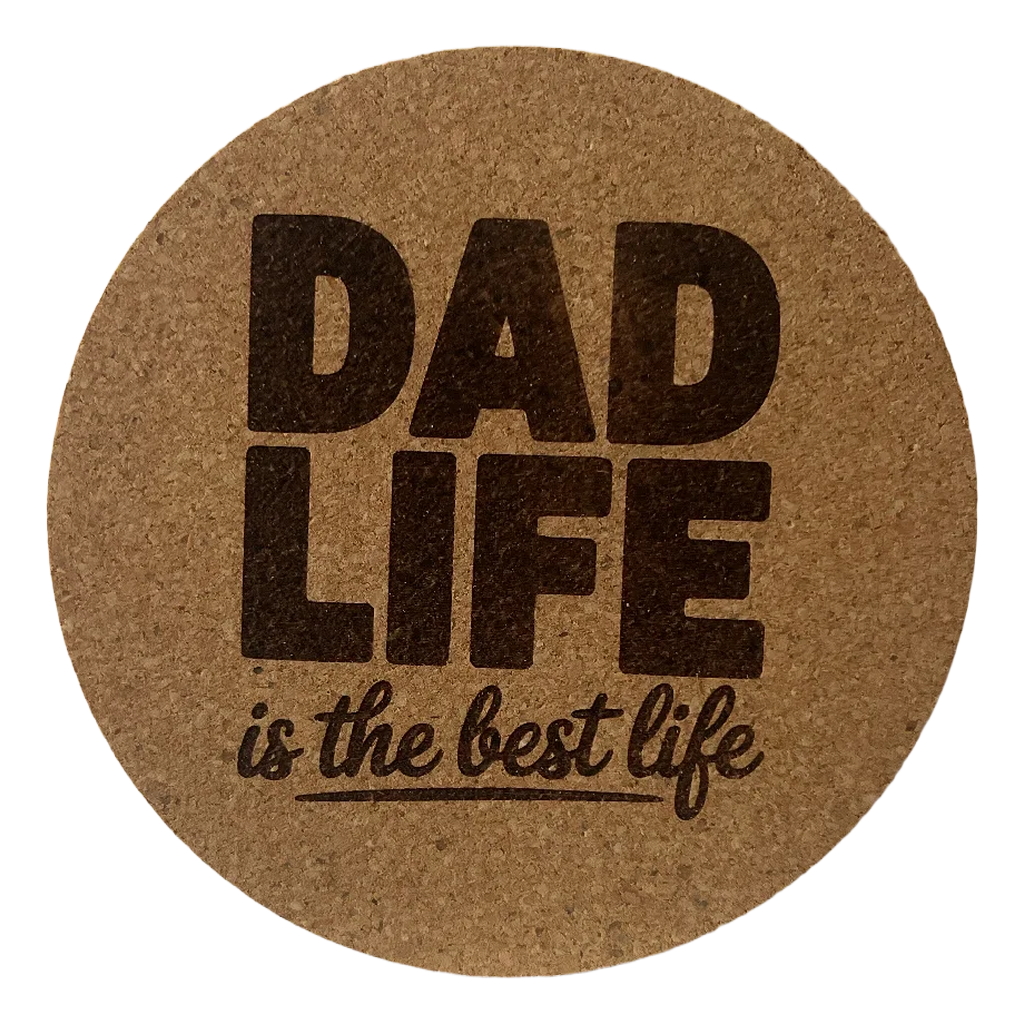 4 inch cork coaster – Dad Life Is The Best Life- Dad theme