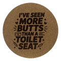 4 Inch Cork Coaster – I’ve Seen More Butts Than A Toilet Seat – Funny Nurse Humor Gift