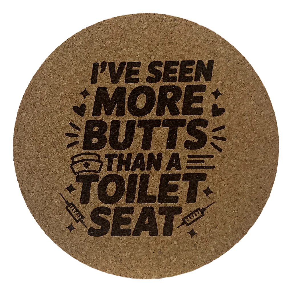 4 Inch Cork Coaster – I’ve Seen More Butts Than A Toilet Seat – Funny Nurse Humor Gift
