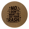 4 Inch Cork Coaster – No I Don’t Want To See Your Rash – Funny Nurse Humor Coaster