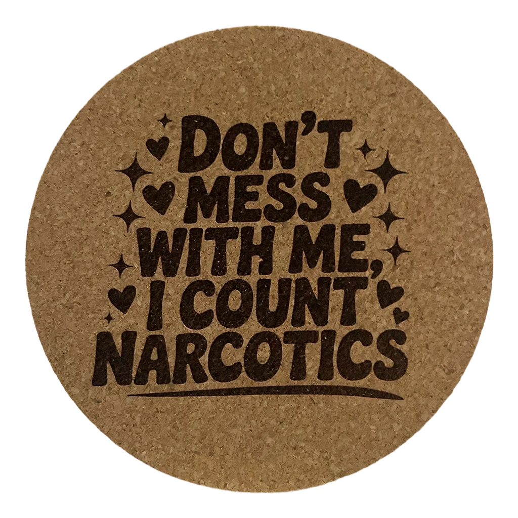 4 Inch Cork Coaster – Don’t Mess With Me I Count Narcotics – Nurse Humor Gift