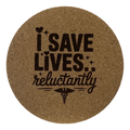 4 inch cork coaster – I Save Lives Reluctantly – Nurse theme