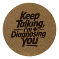 Keep Talking I’M Diagnosing You - Funny Nurse Humor Gift laser-engraved cork coaster