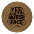 4 inch cork coaster – Yes This Is My Nurse Face – Nurse theme