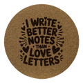4 Inch Cork Coaster – I Write Better Notes Than Love Letters – Nurse Humor Gift – RN Coaster