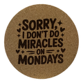 4 Inch Cork Coaster – Sorry I Don’t Do Miracles On Mondays – Funny Nurse Gift