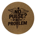 4 Inch Cork Coaster – No Pulse No Problem – Dark Humor Nurse Gift – RN Coaster
