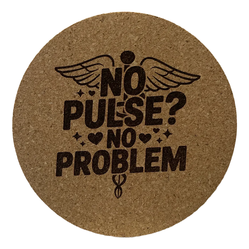 4 Inch Cork Coaster – No Pulse No Problem – Dark Humor Nurse Gift – RN Coaster