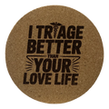 4 Inch Cork Coaster – I Triage Better Than Your Love Life – Funny Nurse Gift