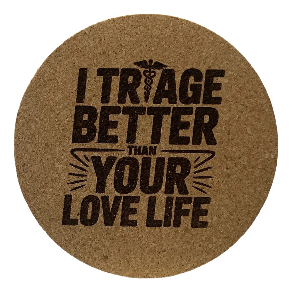 4 Inch Cork Coaster – I Triage Better Than Your Love Life – Funny Nurse Gift