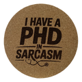 4 Inch Cork Coaster – I Have A PhD In Sarcasm – Funny Nurse Humor Gift