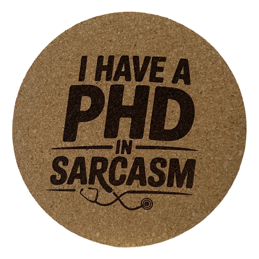4 Inch Cork Coaster – I Have A PhD In Sarcasm – Funny Nurse Humor Gift