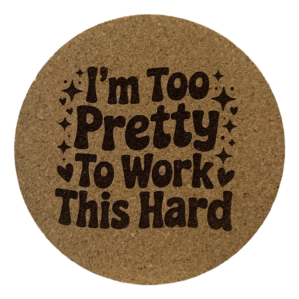 4 Inch Cork Coaster – I’m Too Pretty To Work This Hard – Funny Nurse Gift