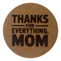 4 inch cork coaster – Thanks For Everything Mom – Mom theme