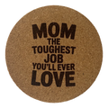 4 inch cork coaster – Mom The Toughest Job You’ll Ever Love – Mom theme