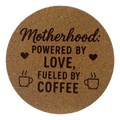 4 inch cork coaster – Motherhood Powered By Love Fueled By Coffee – Mom theme