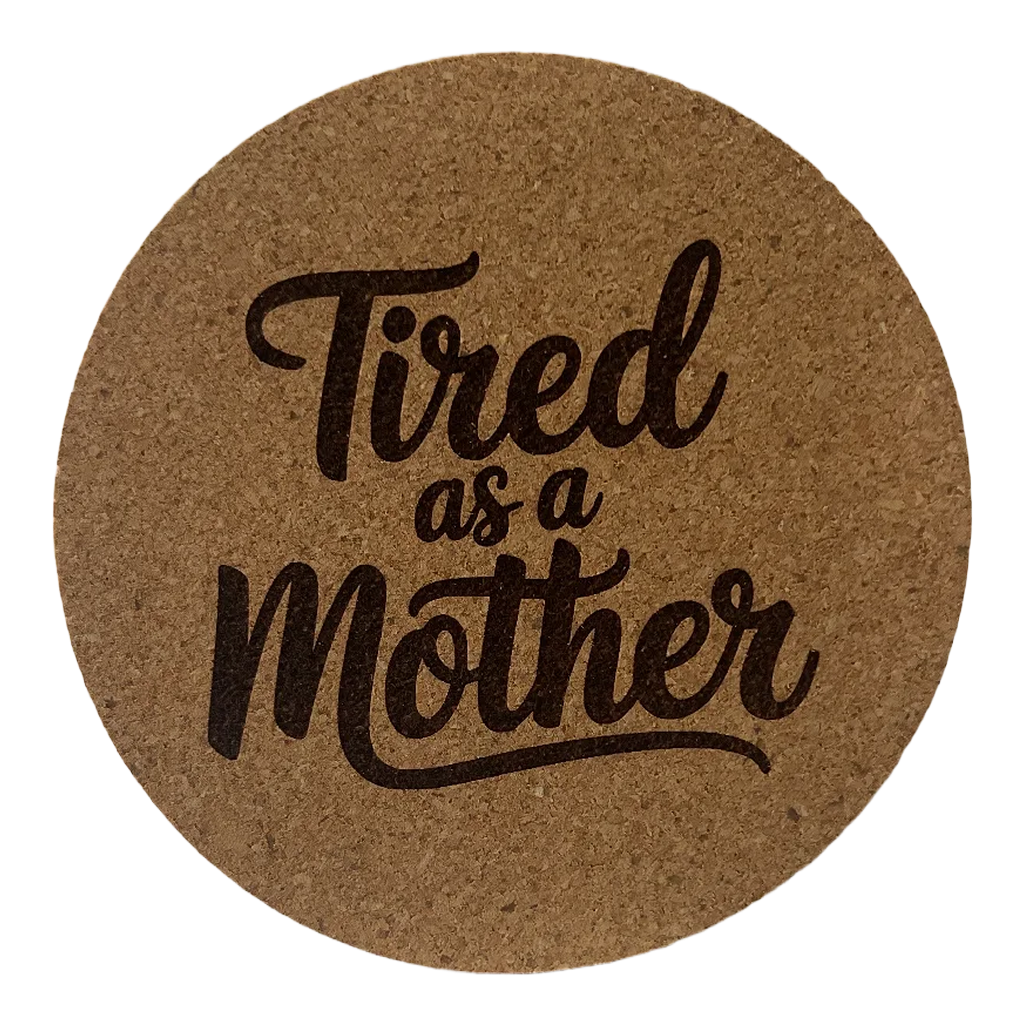 4 inch cork coaster – Tired As A Mother – Mom theme