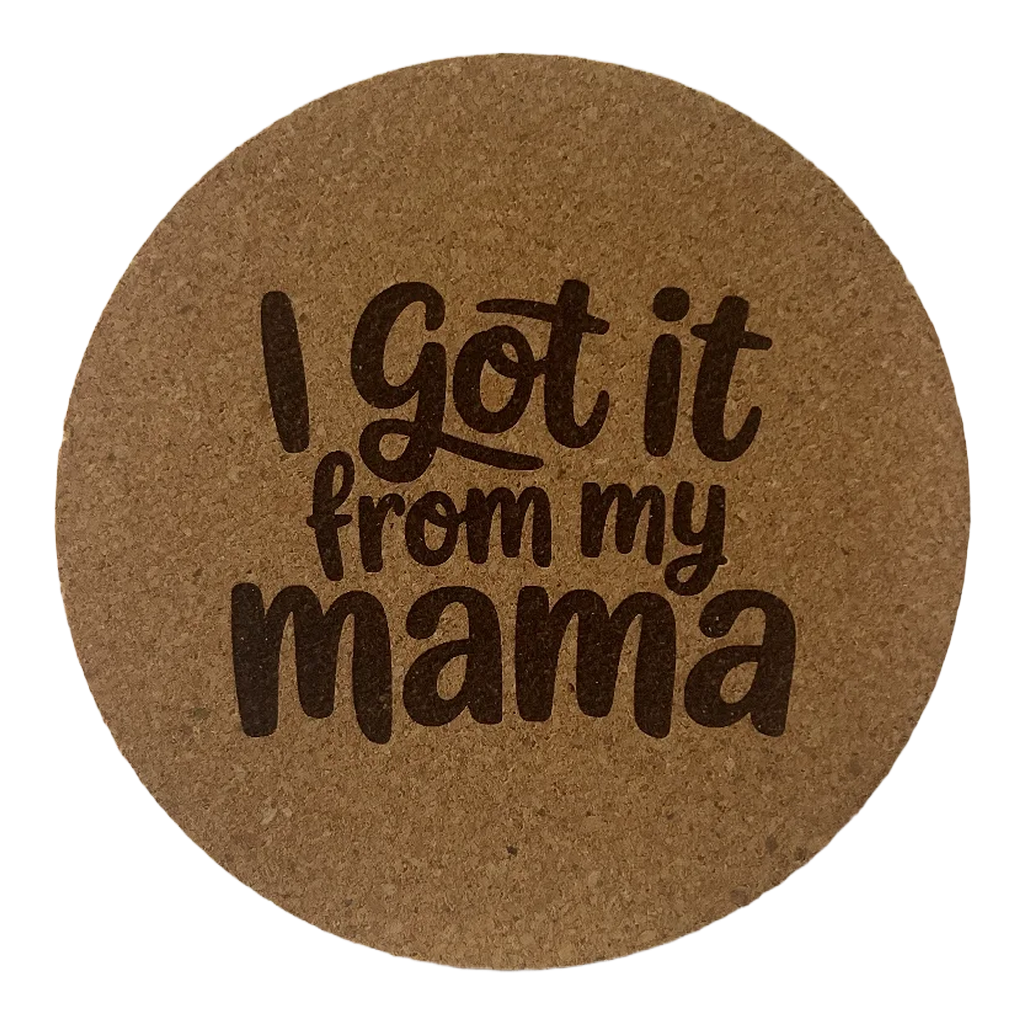 4 inch cork coaster – I Got It From My Mama – Mom theme