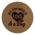 4 inch cork coaster – All You Need Is Love And A Dog – Dog theme 127333