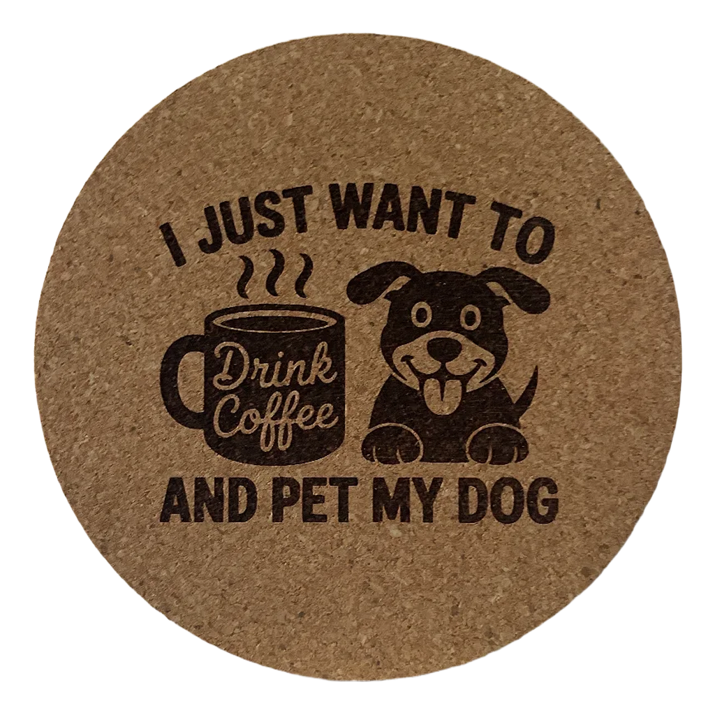 4 inch cork coaster – I Just Want To Drink Coffee And Pet My Dog – Dog theme 127334
