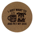 4 inch cork coaster – I Just Want To Drink Coffee And Pet My Dog – Dog theme 127334