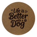 4 inch cork coaster – Life Is Better With A Dog – Dog theme 127346