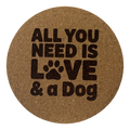 4 inch cork coaster – All You Need Is Love And A Dog – Dog theme 127351