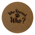 4 inch cork coaster – Who Rescued Who – Dog theme 127356