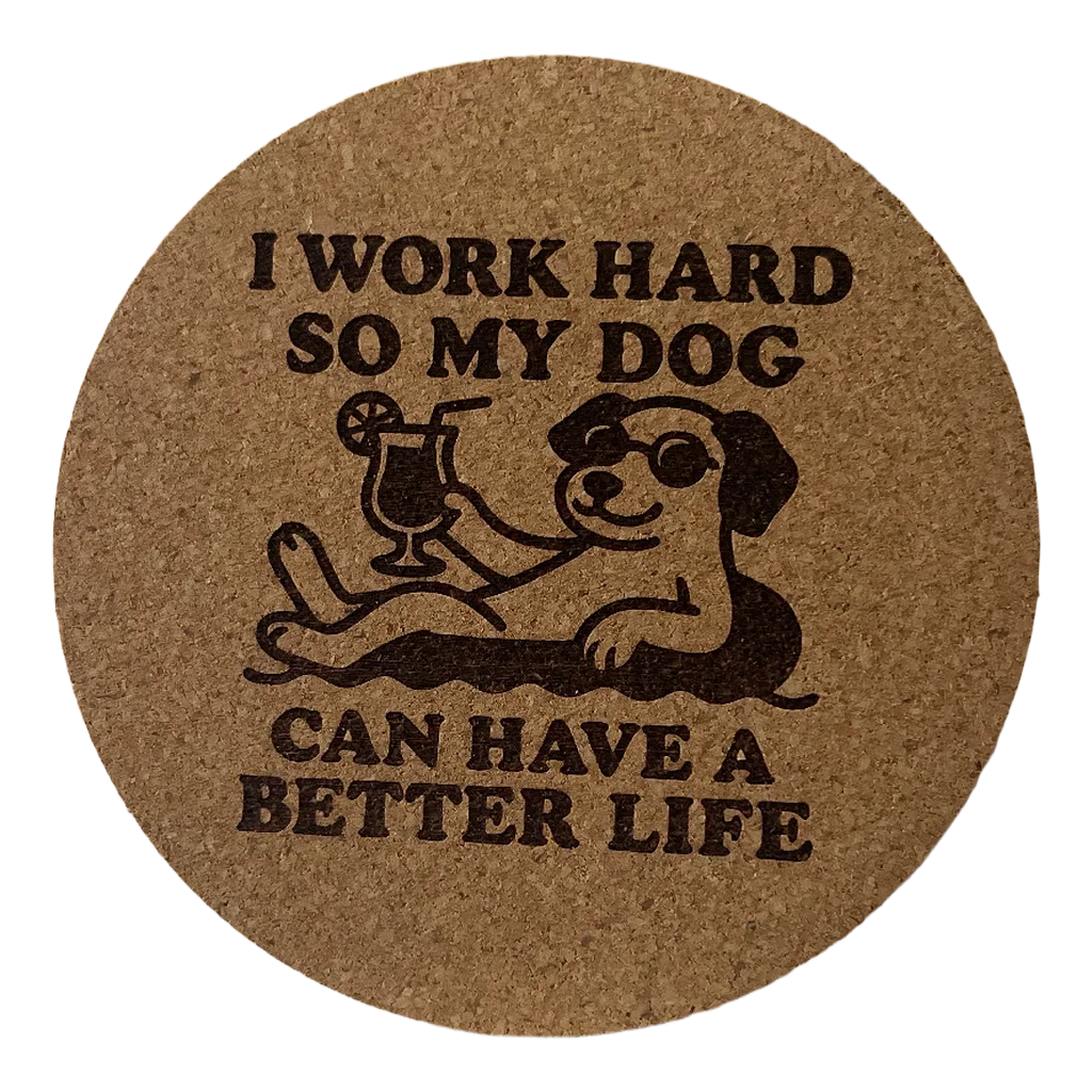 4 inch cork coaster – I Work Hard So My Dog Can Have A Better Life – Dog theme 127306