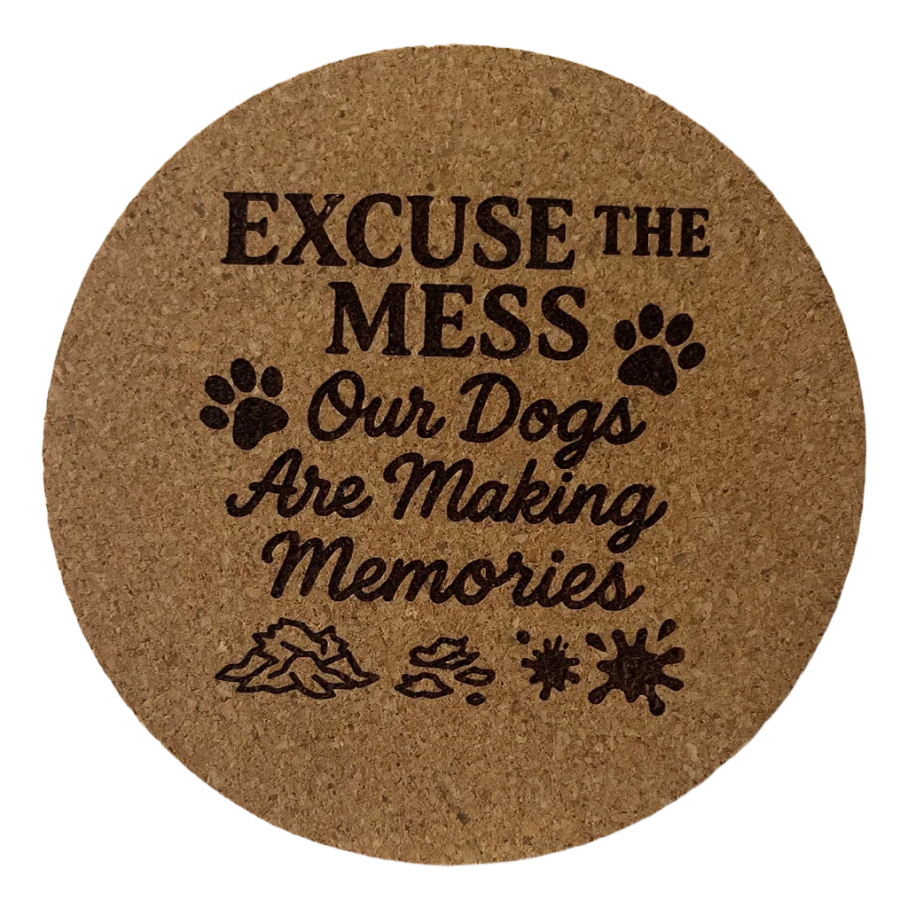 4 inch cork coaster – Excuse The Mess Our Dogs Are Making Memories – Dog theme 127314