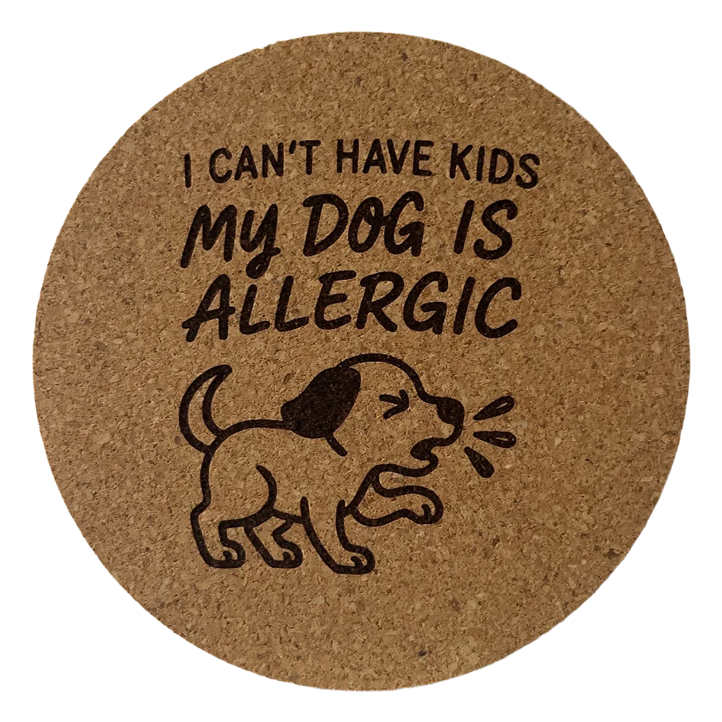 4 inch cork coaster – – I Can’t Have Kids My Dog Is Allergic  – Dog theme 127315